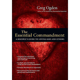 Greg Ogden: The Essential Commandment A Disciple`s Guide to Loving God and Other