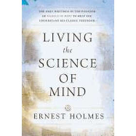 Ernest Holmes: Living the Science of Mind