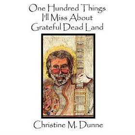 Christine M Dunne: One Hundred Things I'll Miss About Grateful Dead Land