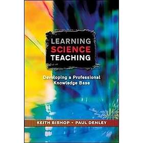 Keith Bishop: Learning Science Teaching: Developing A Professional Knowledge Bas