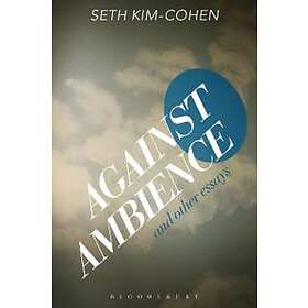 Seth Kim-Cohen: Against Ambience and Other Essays