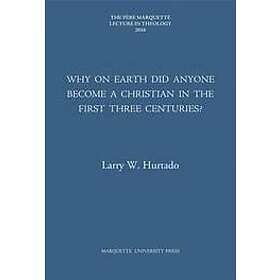 Larry W Hurtado: Why on Earth Did Anyone Become a Christian in the First Three C