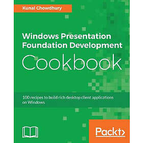 Kunal Chowdhury: Windows Presentation Foundation Development Cookbook