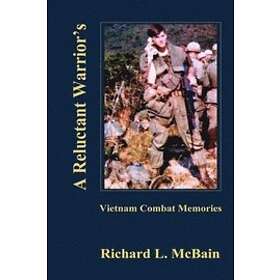 Richard L McBain: A Reluctant Warrior's Vietnam Combat Memories