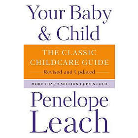 Penelope Leach: Your Baby & Child: The Classic Childcare Guide, Revised and Upda