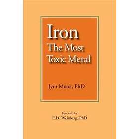 Jym Moon Phd: Iron: The Most Toxic Metal