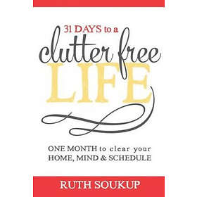 Ruth Soukup: 31 Days To A Clutter Free Life: One Month to Clear Your Home, Mind & Schedule
