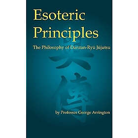 George Arrington: Esoteric Principles: The Philosophy of Danzan-Ryu Jujutsu