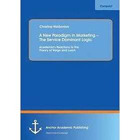 Christina Weissenfels: A New Paradigm in Marketing The Service Dominant Logic