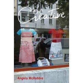 A McRobbie: Be Creative Making a Living in the New Culture Industries