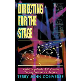 Terry John Converse: Directing for the Stage: A Workshop Guide of 42 Creative Training Exercises and Projects