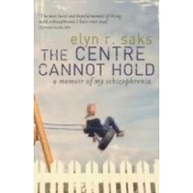 Elyn R Saks: The Centre Cannot Hold