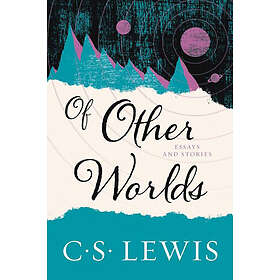 C S Lewis: Of Other Worlds: Essays and Stories