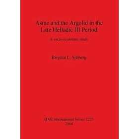 Brigitta L Sjoeberg: Asine and the Argolid in Late Helladic III Period