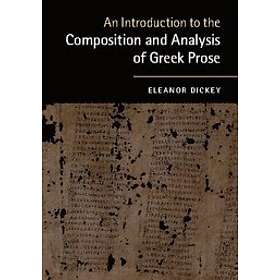 Eleanor Dickey: An Introduction to the Composition and Analysis of Greek Prose