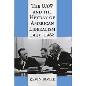 Kevin Boyle: The UAW and the Heyday of American Liberalism, 1945-1968