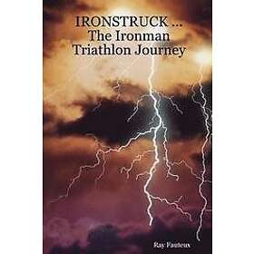 Ray Fauteux: IRONSTRUCK ... The Ironman Triathlon Journey