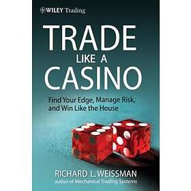 RL Weissman: Trade Like a Casino Find Your Edge, Manage Risk and Win the House