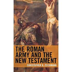 Christopher B Zeichmann: The Roman Army and the New Testament