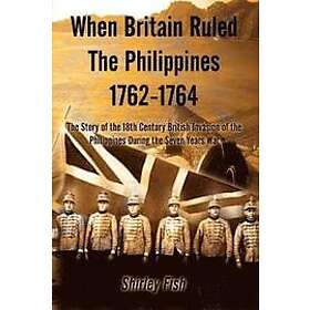 Shirley Fish: When Britain Ruled the Philippines 1762-1764