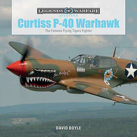 David Doyle: Curtiss P-40 Warhawk: The Famous Flying Tigers Fighter