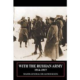 Sir Major General Alfred Knox: With the Russian Army 1914-1917 Volume 2