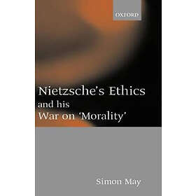 Simon May: Nietzsche's Ethics and his War on 'Morality'