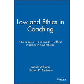 P Williams: Law and Ethics in Coaching How to Solve Avoid Difficult Problems Your Practice