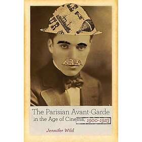 Jennifer Wild: The Parisian Avant-Garde in the Age of Cinema, 1900-1923
