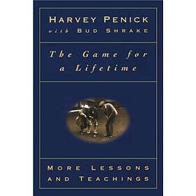 Harvey Penick: The Game for a Lifetime: More Lessons and Teachings