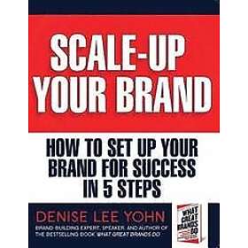Denise Lee Yohn: Scale Up Your Brand Workbook: How To Set for Success in 5 Steps