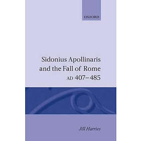 Jill Harries: Sidonius Apollinaris and the Fall of Rome, AD 407-485