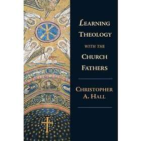 Christopher A Hall: Learning Theology with the Church Fathers