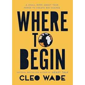 Cleo Wade: Where to Begin: A Small Book about Your Power Create Big Change