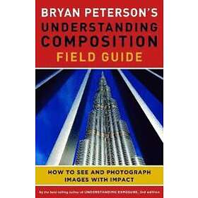 Bryan Peterson: Bryan Peterson's Understanding Composition Field Guide