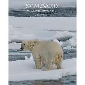 Robert L Ozibko: Svalbard: An Arctic Adventure