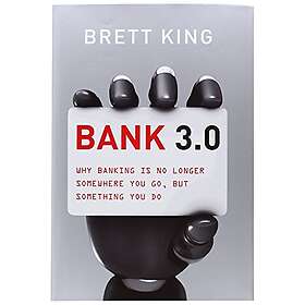 Brett King: Bank 3.0: Why Banking Is No Longer Somewhere You Go, But Something Y