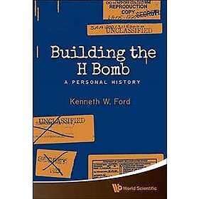 Kenneth W Ford: Building The H Bomb: A Personal History