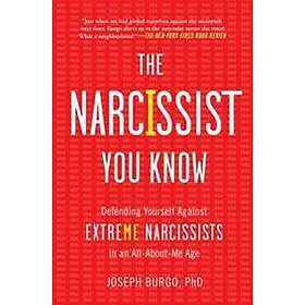 Joseph Burgo: The Narcissist You Know: Defending Yourself Against Extreme Narcissists in an All-About-Me Age