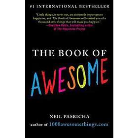 Neil Pasricha: The Book of Awesome: Snow Days, Bakery Air, Finding Money in Your Pocket, and Other Simple, Brilliant Things