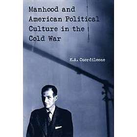 K A Cuordileone: Manhood and American Political Culture in the Cold War