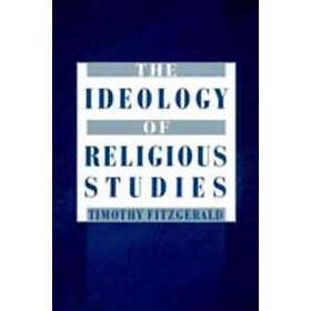 Timothy Fitzgerald: The Ideology of Religious Studies: Studies