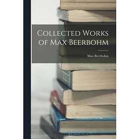 Max Beerbohm: Collected Works of Max Beerbohm