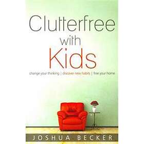 Joshua S Becker: Clutterfree with Kids: Change your thinking. Discover new habits. Free home