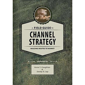 Sandy D Jap, Anne T Coughlan: A Field Guide to Channel Strategy: Building Routes Market