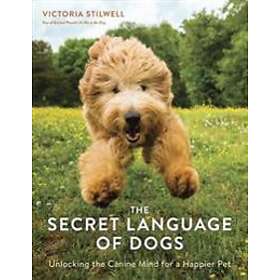 Victoria Stilwell: The Secret Language of Dogs: Unlocking the Canine Mind for a Happier Pet
