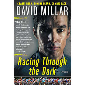 David Millar: Racing Through the Dark: Crash, Burn, Coming Clean, Back