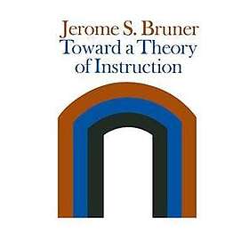 Jerome Bruner: Toward a Theory of Instruction