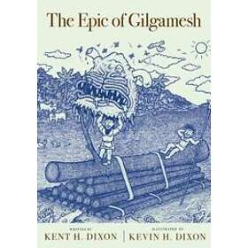 Kent H Dixon: The Epic Of Gilgamesh