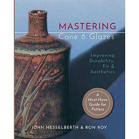 John Hesselberth, Ron Roy: Mastering Cone 6 Glazes